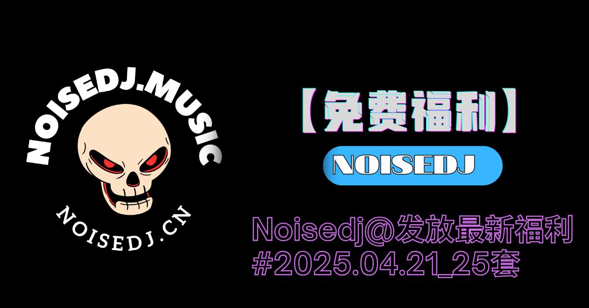 Noisedj@发放最新福利#2025.04.21_25套