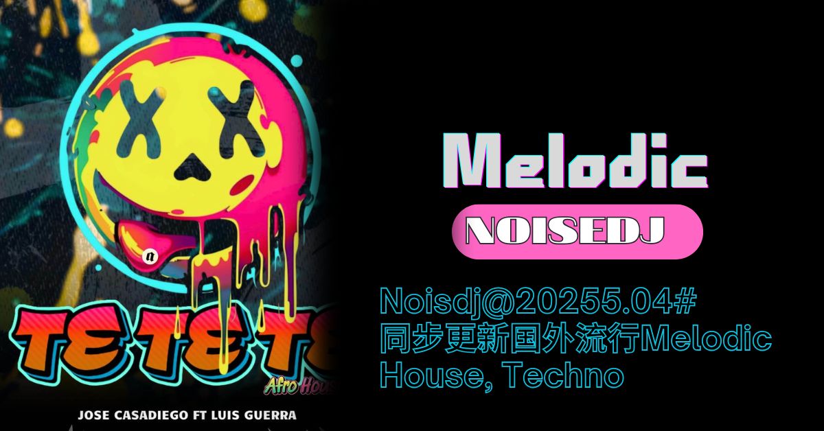 Noisdj@20255.04#同步更新国外流行Melodic House, Techno